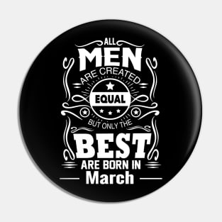 All Men Are Created Equal But The Best Are Born in March Pin