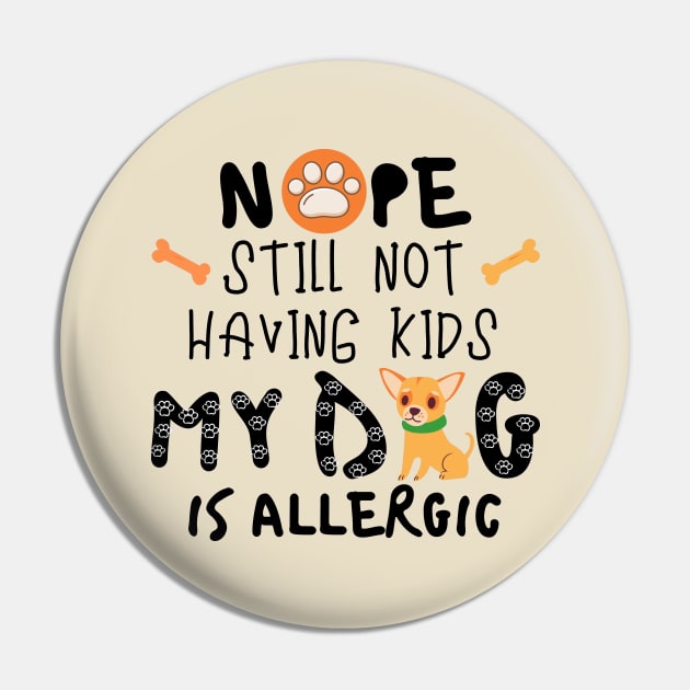 Nope Still Not Having Kids My Dog Is Allergic Pin by hs Designs