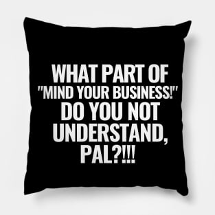 What part of "mind your business!" do you not understand?! Pillow