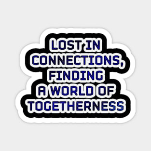 Lost in Connections: Discovering a World of Togetherness Magnet