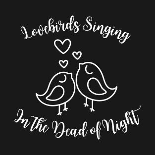 Lovebirds Singing in the Dead of Night T-Shirt