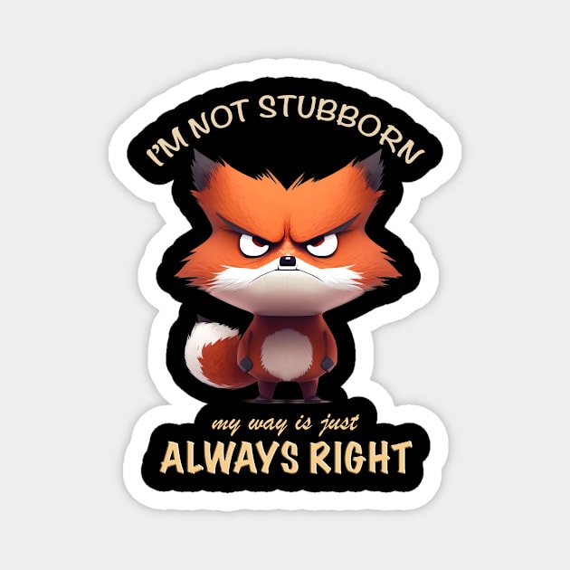 Fox I'm Not Stubborn My Way Is Just Always Right Cute Adorable Funny Quote Magnet by Cubebox