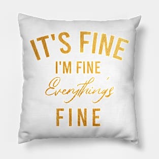 Its fine im fine everything is fine (GOLD) Pillow