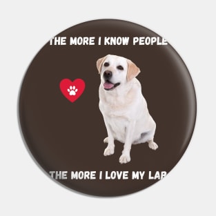 The More I Know People, The More I Love My Lab Pin