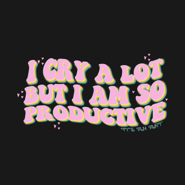 I Cry A Lot But I Am So Productive It's an Art Groovy by Zimmermanr Liame