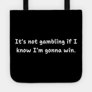 It's Not Gambling If I Know I'm Gonna Win Tote