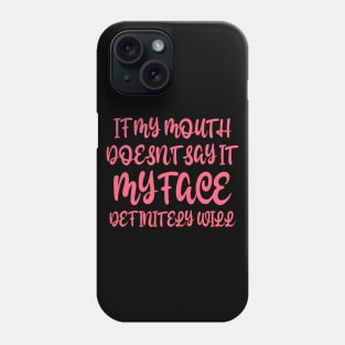 If My Mouth Doesn't Say It My Face Definitely Will Phone Case
