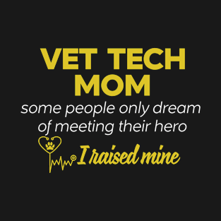 Vet Tech Mom Some People Only Dream Of Meeting their Hero I Raised Mine T-Shirt