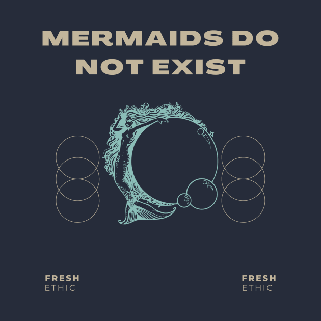 Mermaids Do Not Exist by Fresh Ethic