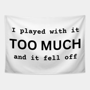 I Played With It TOO MUCH And It Fell Off funny novelty amputee amputation gift Tapestry