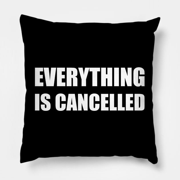 Everything is cancelled - Cancel Cancel Culture - Cancel 2020 - Bold Impact Text Pillow by LookFrog