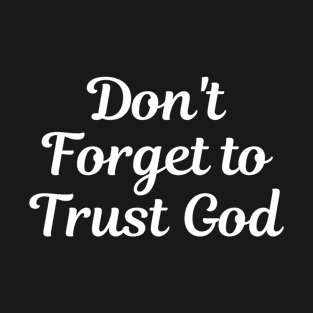 Don't Forget To Trust God - Christian QuoteS T-Shirt