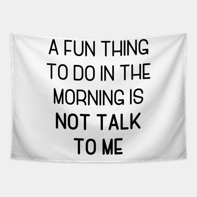 A Fun Thing To Do In The Morning Is Not Talk To Me Tapestry by Dealphy