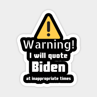 Warning I will quote Biden at inappropriate times Magnet