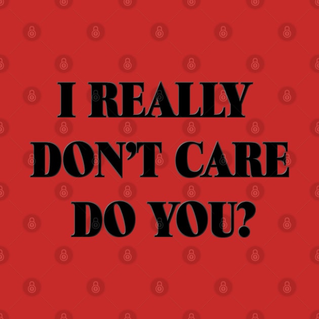 I Really Don't Care - Do You? by D_AUGUST_ART_53