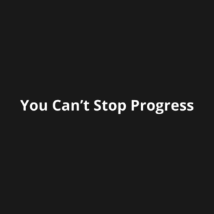 You Can’t Stop Progress T-Shirt