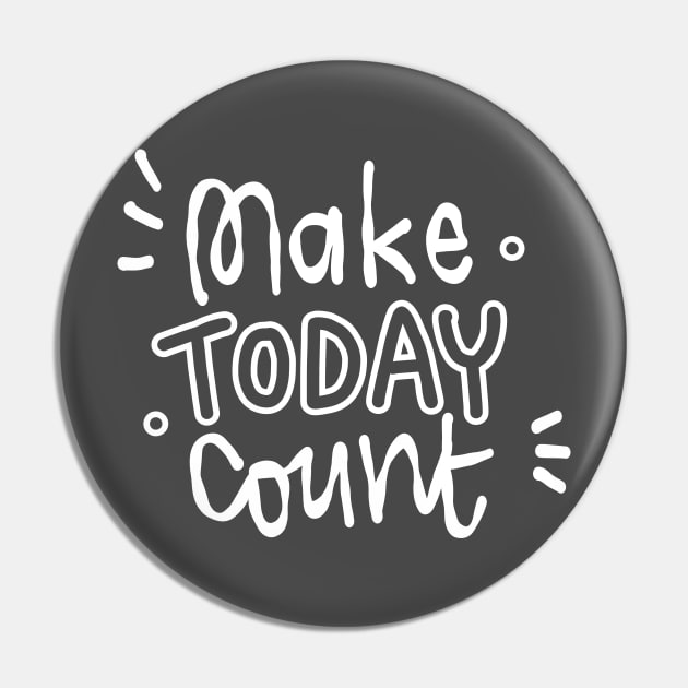 Make today count Pin by Think Beyond Color