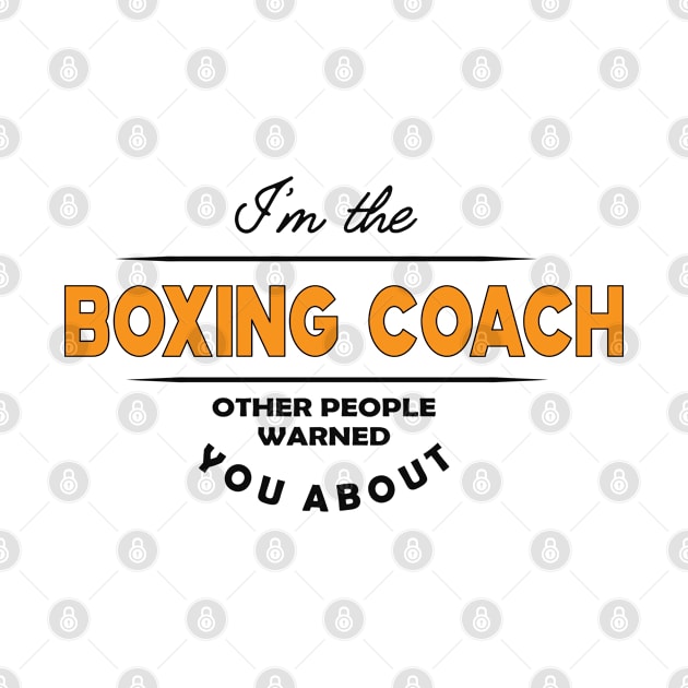 Boxing Coach - I'm the boxing coach other people warned you about by KC Happy Shop