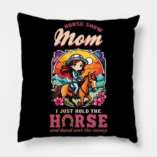 Horse Show Mom I Just Hold The Horse And Hand Over The Money Pillow