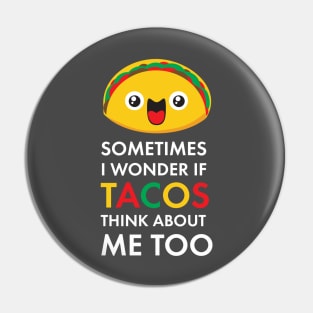 Sometimes I Wonder If Tacos Think About Me Too: Taco Tuesday Taco Lover Gifts Pin