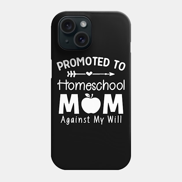 Promoted To Homeschool Mom - Against My Will Phone Case by TeeDesignsWorks