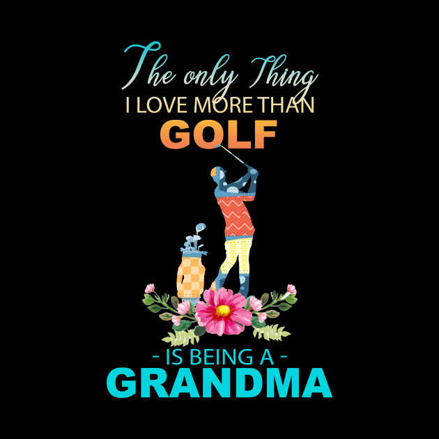 The Ony Thing I Love More Than Golf Is Being A Grandma by Thai Quang