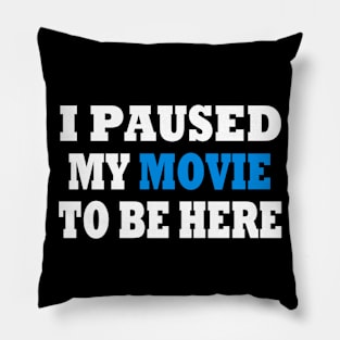 I Paused My Movie To Be Here Pillow