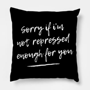 Sorry if I'm not repressed enough for you Pillow