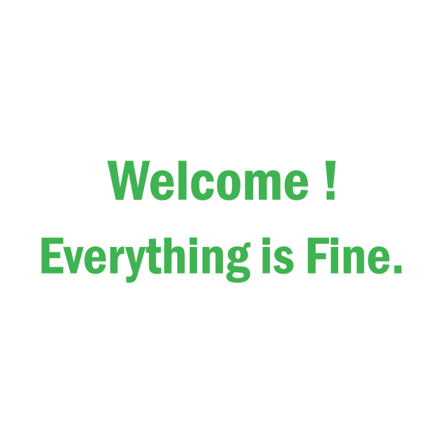 Welcome Everything Is Fine by rjstyle7