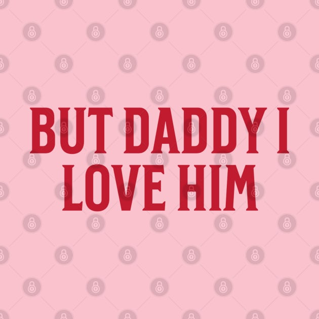 But-Daddy-I-Love-Him by Bayzer