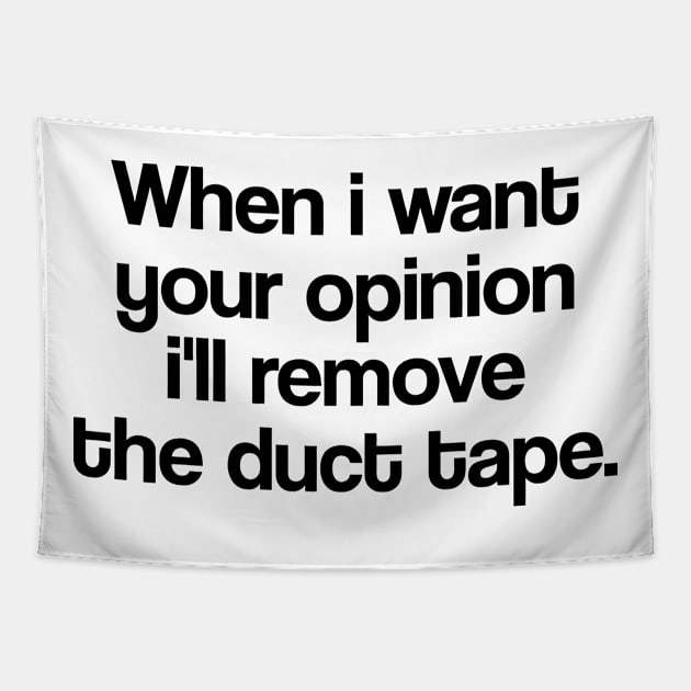 WHEN I WANT YOUR OPINION I'LL REMOVE THE DUCT TAPE Tapestry by Mariteas