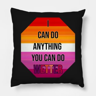 I Can Do Anything You Can Do Wetter Pillow