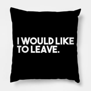 I Would Like To Leave. Pillow