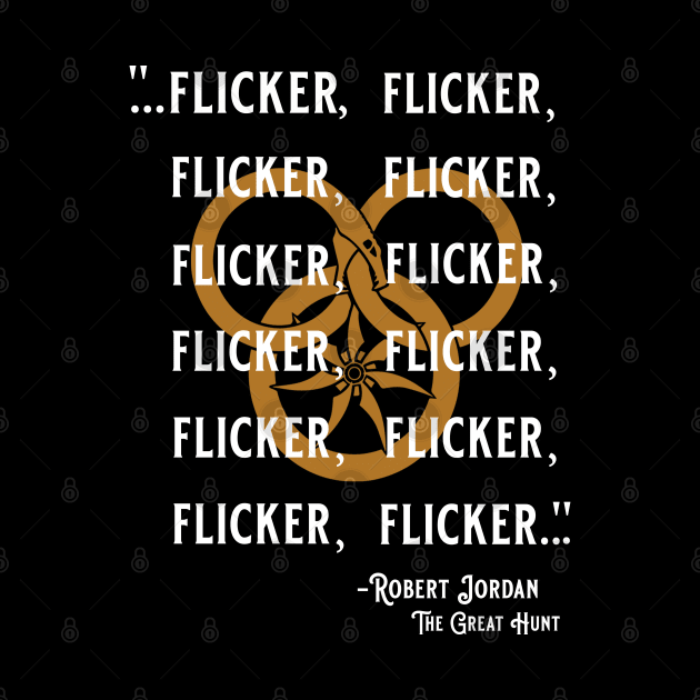 Flicker, flicker flicker Wheel of time books quote by Murder Bunny Apparel