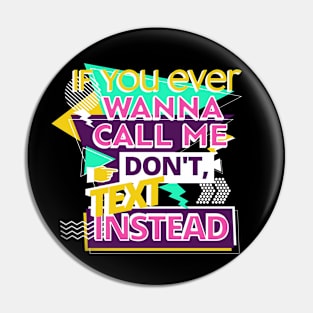 If you ever wanna call me, don't, text instead Pin