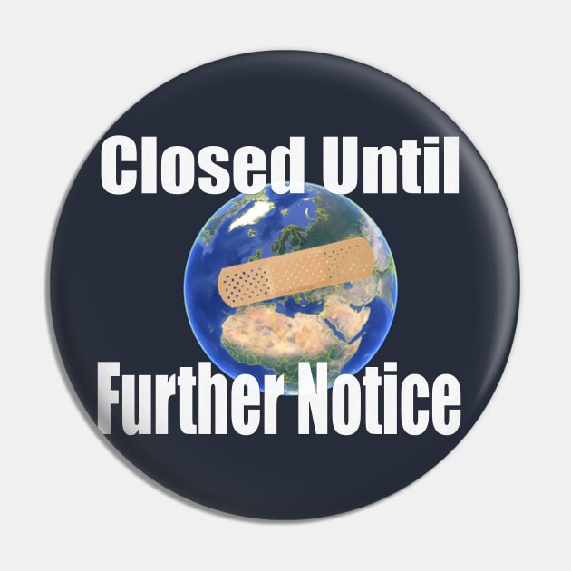 Planet Earth - Covid 19 Closed Until Further Notice Pin by PlanetMonkey