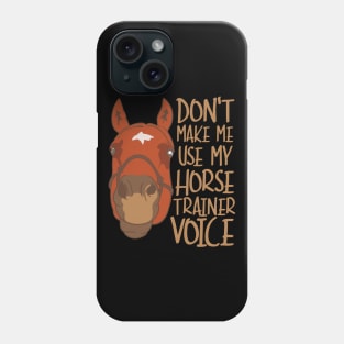 Don't Make Me Use My Horse Trainer Voice Phone Case