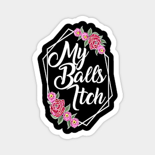 Motivational Style Floral My Balls Itch Magnet