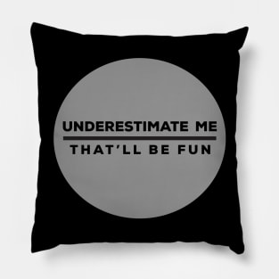 Underestimate Me - Sarcastic Saying Pillow