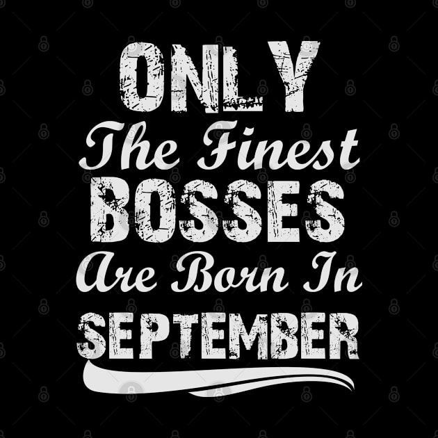 Only The Finest Bosses Are Born In September by Ericokore