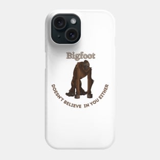 Bigfoot Doesn't Believe in You Either Phone Case