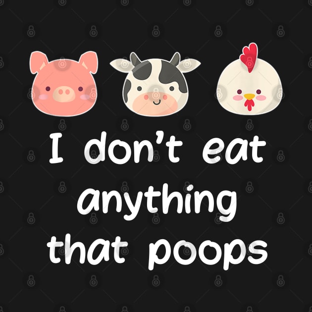 I Don't Eat Anything That Poops Vegetarian Vegan by cedricchungerxc