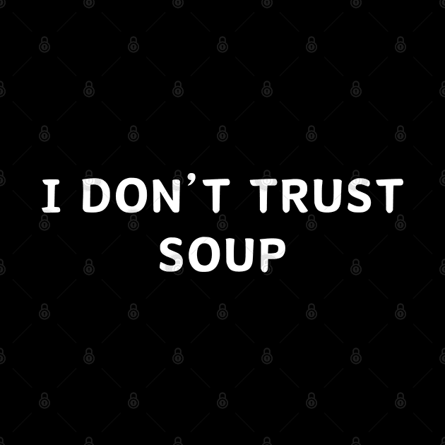 I don't trust soup, funny soup, soup lovers by Aldrvnd