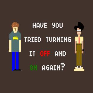 Have You Tried Turning It Off and On Again T-Shirt
