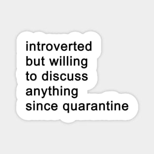 Introverted But Willing To Discuss Anything Since Quarantine Magnet