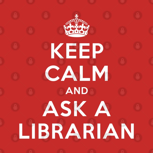 KEEP CALM AND ASK A LIBRARIAN by redhornet