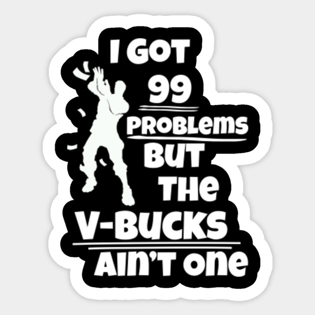 99 problems but v bucks ain t one fortnite sticker - fortnite v bucks hong kong