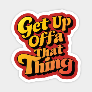 Get Up Offa That Thing Magnet