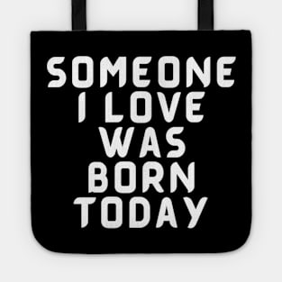 Someone I Love Was Born Today Typographic Romantic Emotional Birthday Valentine Couple GIFT Man's & Woman's Tote