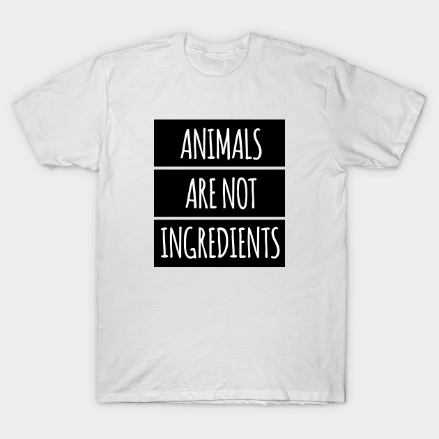 Animals Are Not Ingredients - Animals Are Not Ingredients - T-Shirt ...